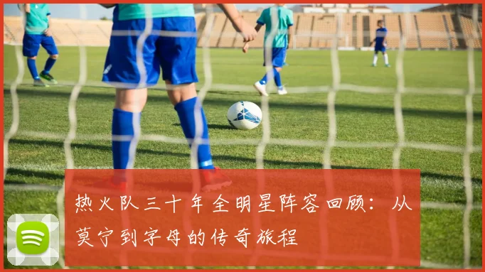 热火队三十年全明星阵容回顾：从莫宁到字母的传奇旅程