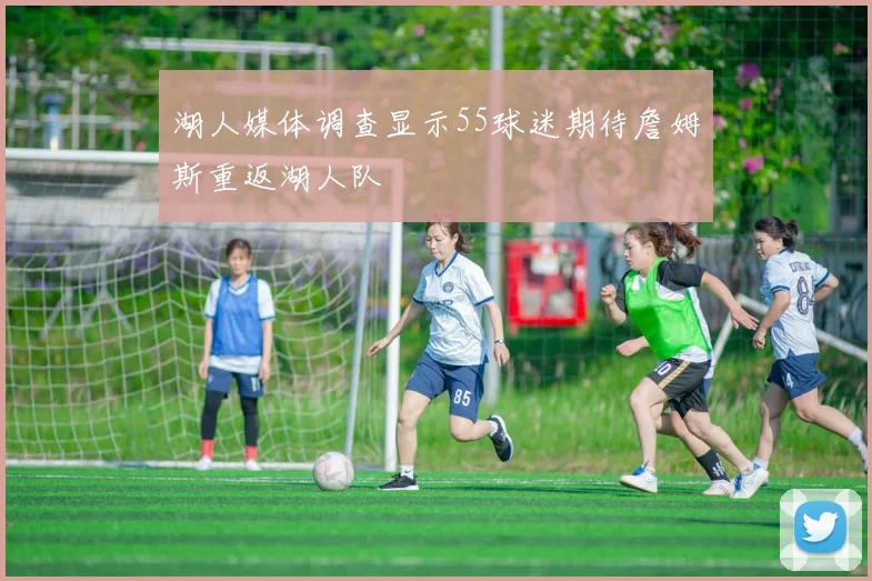 湖人媒体调查显示55球迷期待詹姆斯重返湖人队