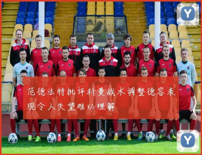 范德法特批评科曼战术调整德容表现令人失望难以理解